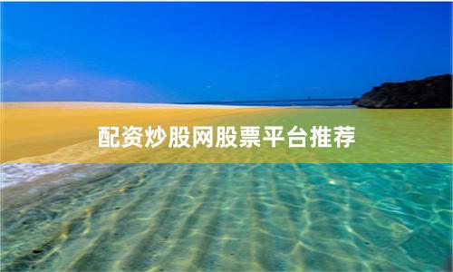 配资炒股网股票平台推荐