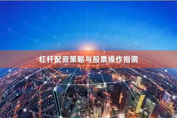杠杆配资策略与股票操作指南