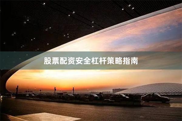 股票配资安全杠杆策略指南
